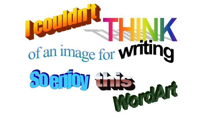 A comedic WordArt image that reads: I couldn't THINK of an image for writing So enjoy this WordArt.